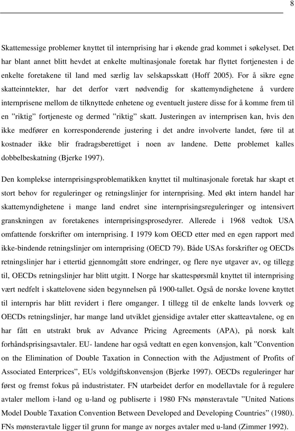 For å sikre egne skatteinntekter, har det derfor vært nødvendig for skattemyndighetene å vurdere internprisene mellom de tilknyttede enhetene og eventuelt justere disse for å komme frem til en riktig