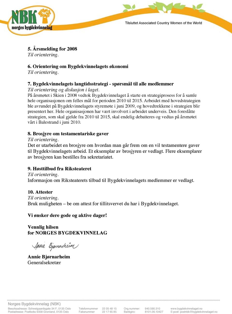 igjen KØBENHAVN denne gang: 7. NYTT Bygdekvinnelagets INSPIRASJONSSEMINAR langtidsstrategi - spørsmål til alle medlemmer Til orientering og diskusjon i laget. - går av stabelen 15.-17. oktober 2009.