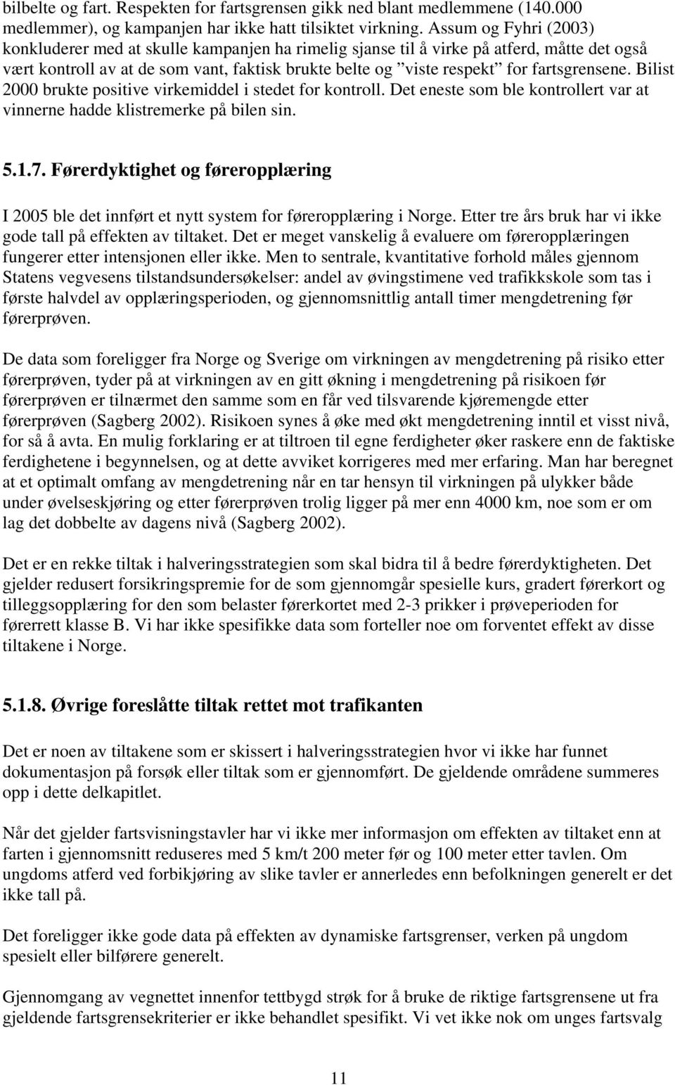 fartsgrensene. Bilist 2000 brukte positive virkemiddel i stedet for kontroll. Det eneste som ble kontrollert var at vinnerne hadde klistremerke på bilen sin. 5.1.7.