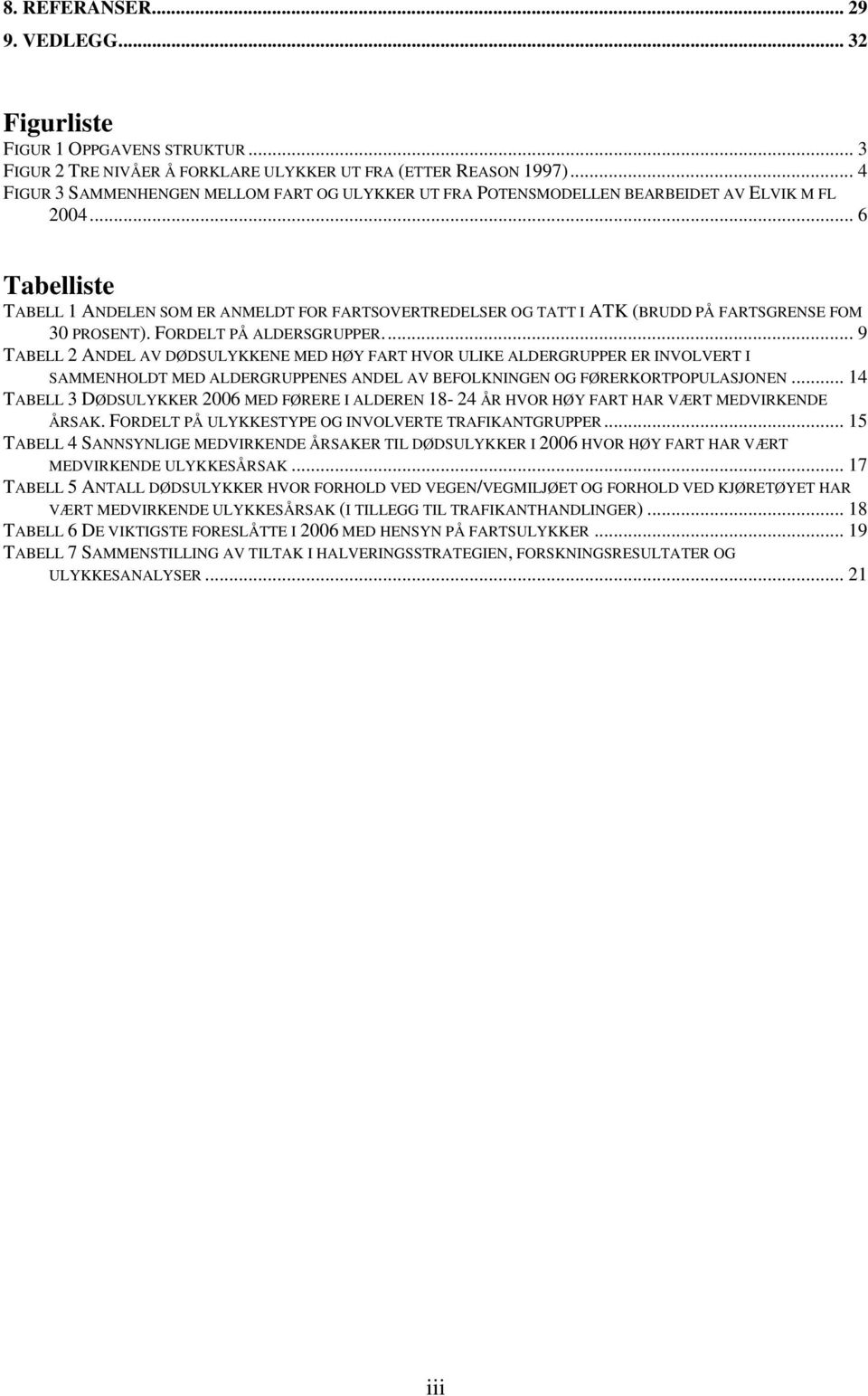 .. 6 Tabelliste TABELL 1 ANDELEN SOM ER ANMELDT FOR FARTSOVERTREDELSER OG TATT I ATK (BRUDD PÅ FARTSGRENSE FOM 30 PROSENT). FORDELT PÅ ALDERSGRUPPER.