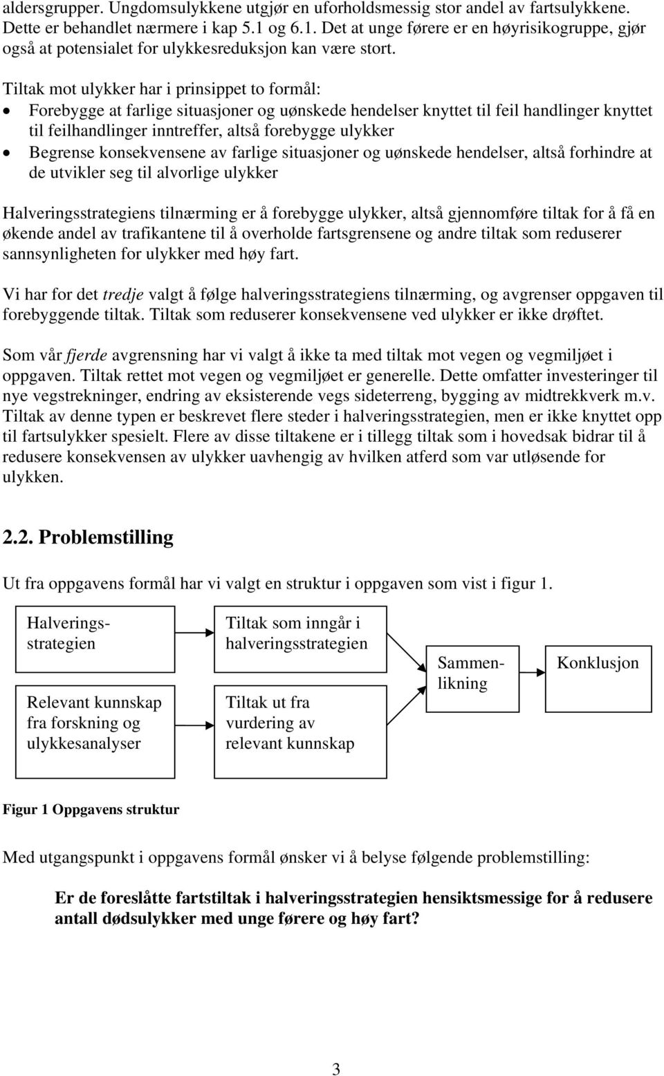 Tiltak mot ulykker har i prinsippet to formål: Forebygge at farlige situasjoner og uønskede hendelser knyttet til feil handlinger knyttet til feilhandlinger inntreffer, altså forebygge ulykker