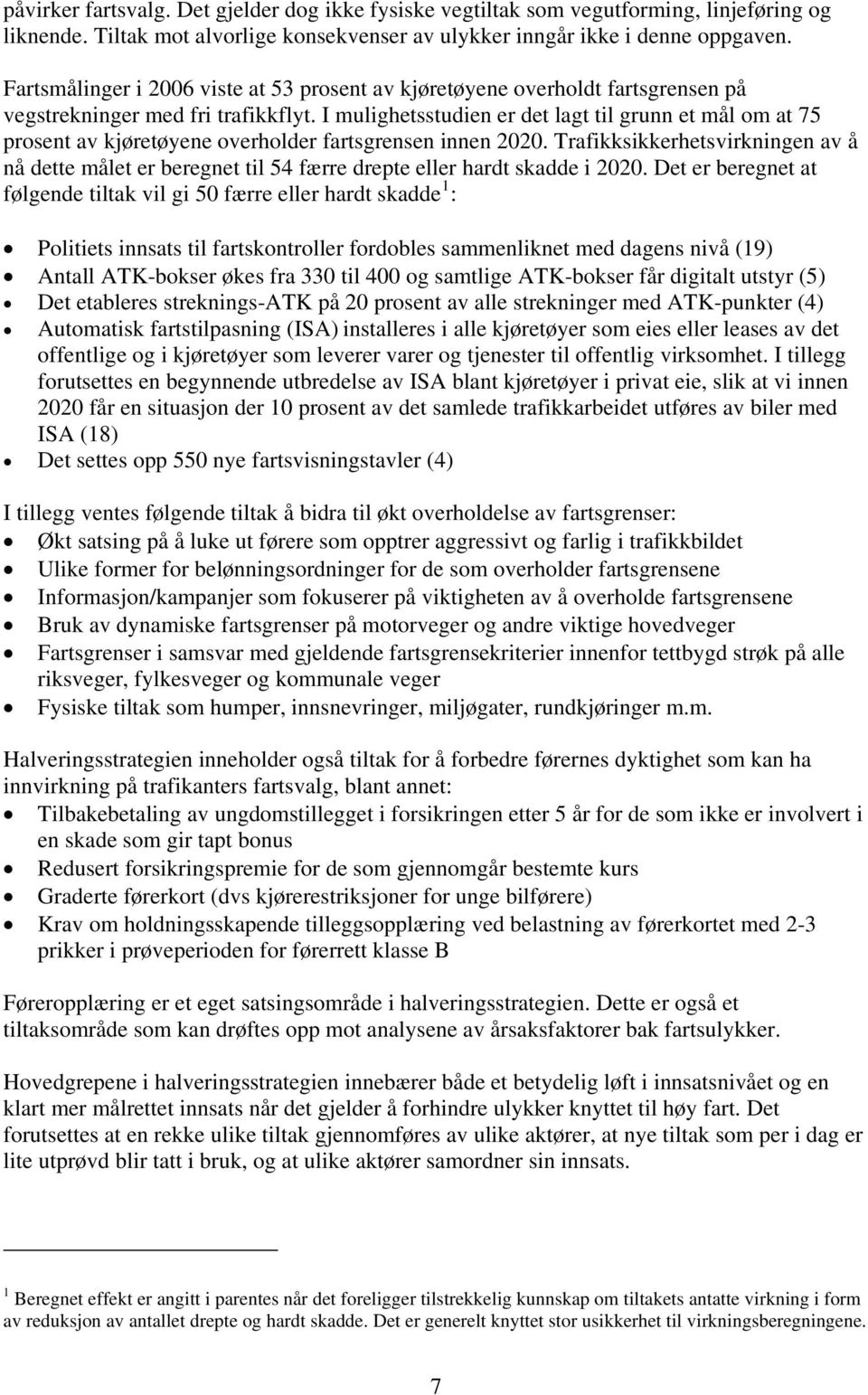 I mulighetsstudien er det lagt til grunn et mål om at 75 prosent av kjøretøyene overholder fartsgrensen innen 2020.