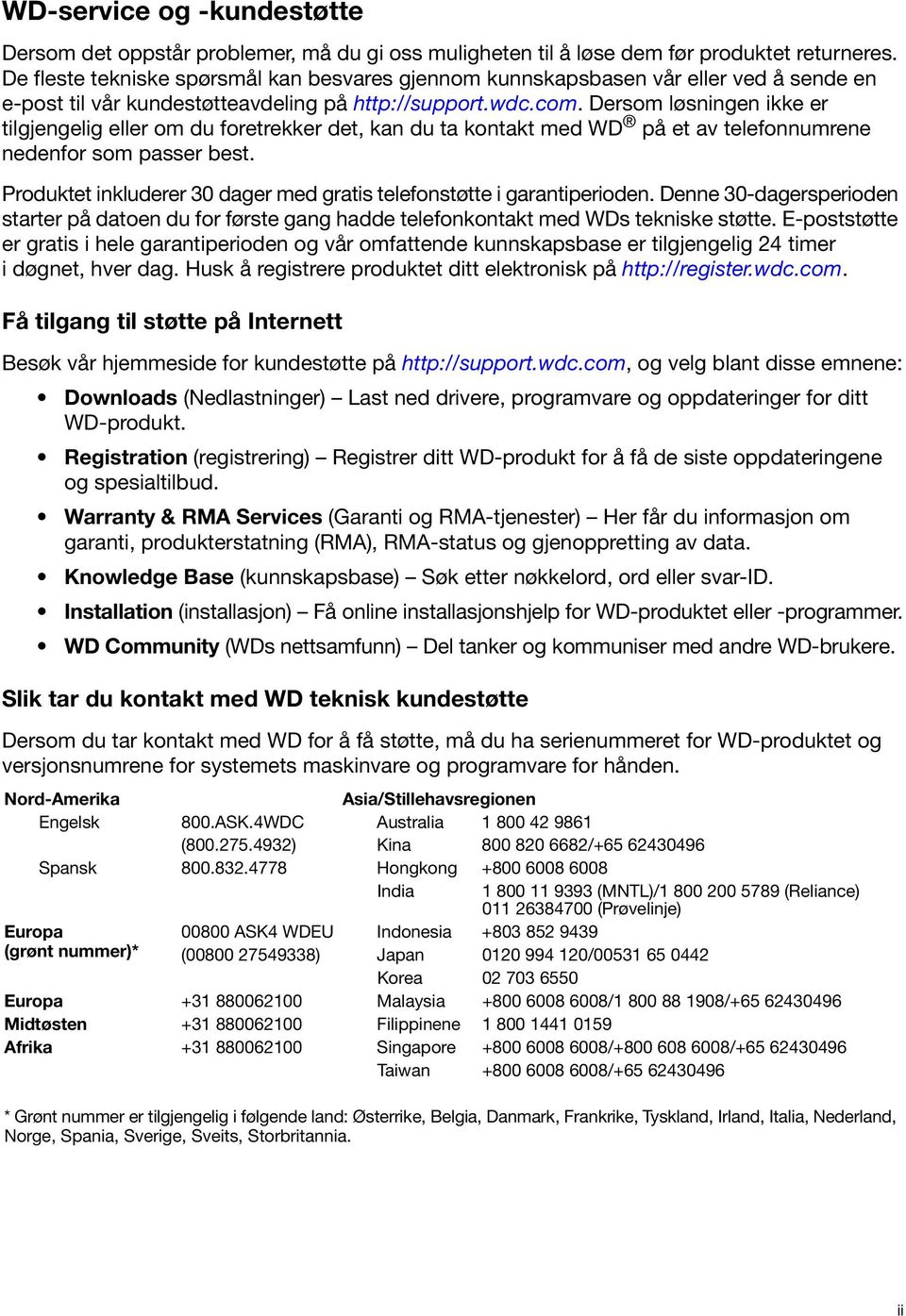 Dersom løsningen ikke er tilgjengelig eller om du foretrekker det, kan du ta kontakt med WD på et av telefonnumrene nedenfor som passer best.