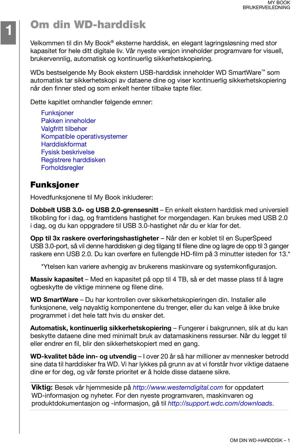 WDs bestselgende My Book ekstern USB-harddisk inneholder WD SmartWare som automatisk tar sikkerhetskopi av dataene dine og viser kontinuerlig sikkerhetskopiering når den finner sted og som enkelt