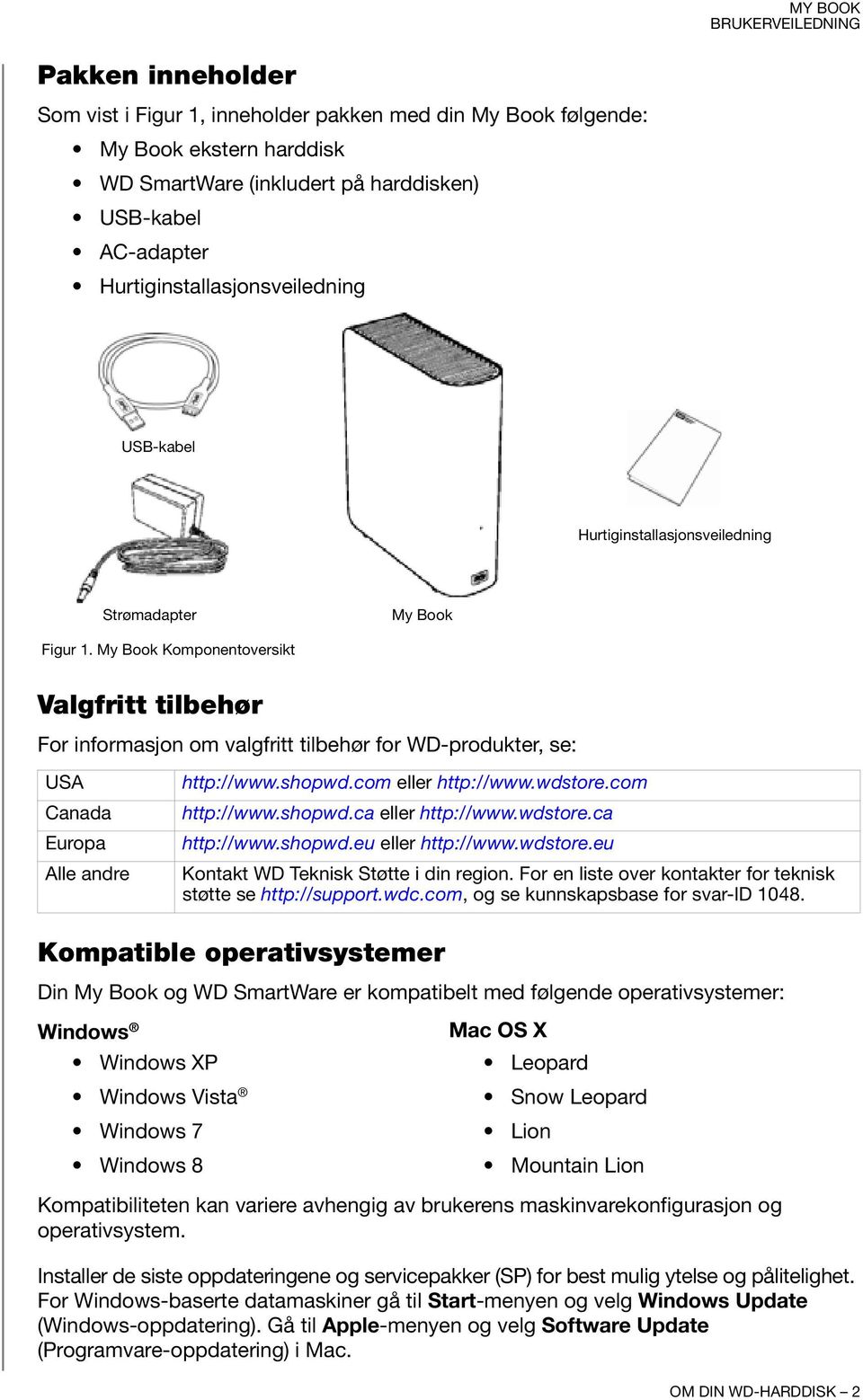 My Book Komponentoversikt Valgfritt tilbehør For informasjon om valgfritt tilbehør for WD-produkter, se: USA Canada Europa Alle andre http://www.shopwd.com eller http://www.wdstore.com http://www.