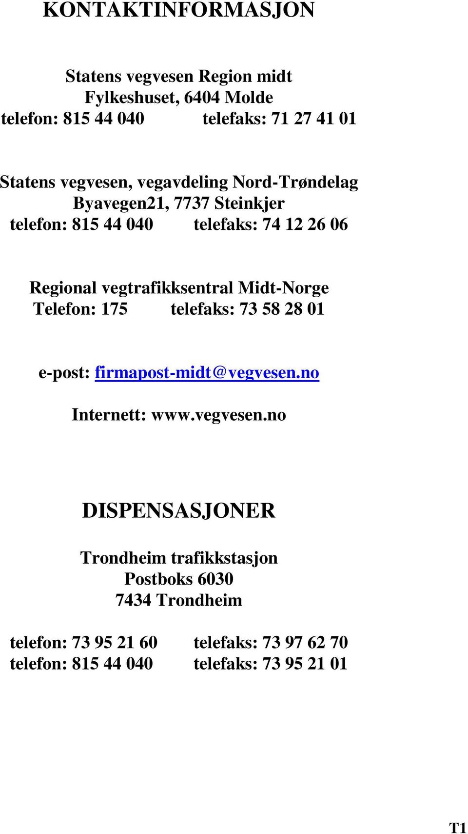 vegtrafikksentral Midt-Norge Telefon: 175 telefaks: 73 58 28 01 e-post: firmapost-midt@vegvesen.