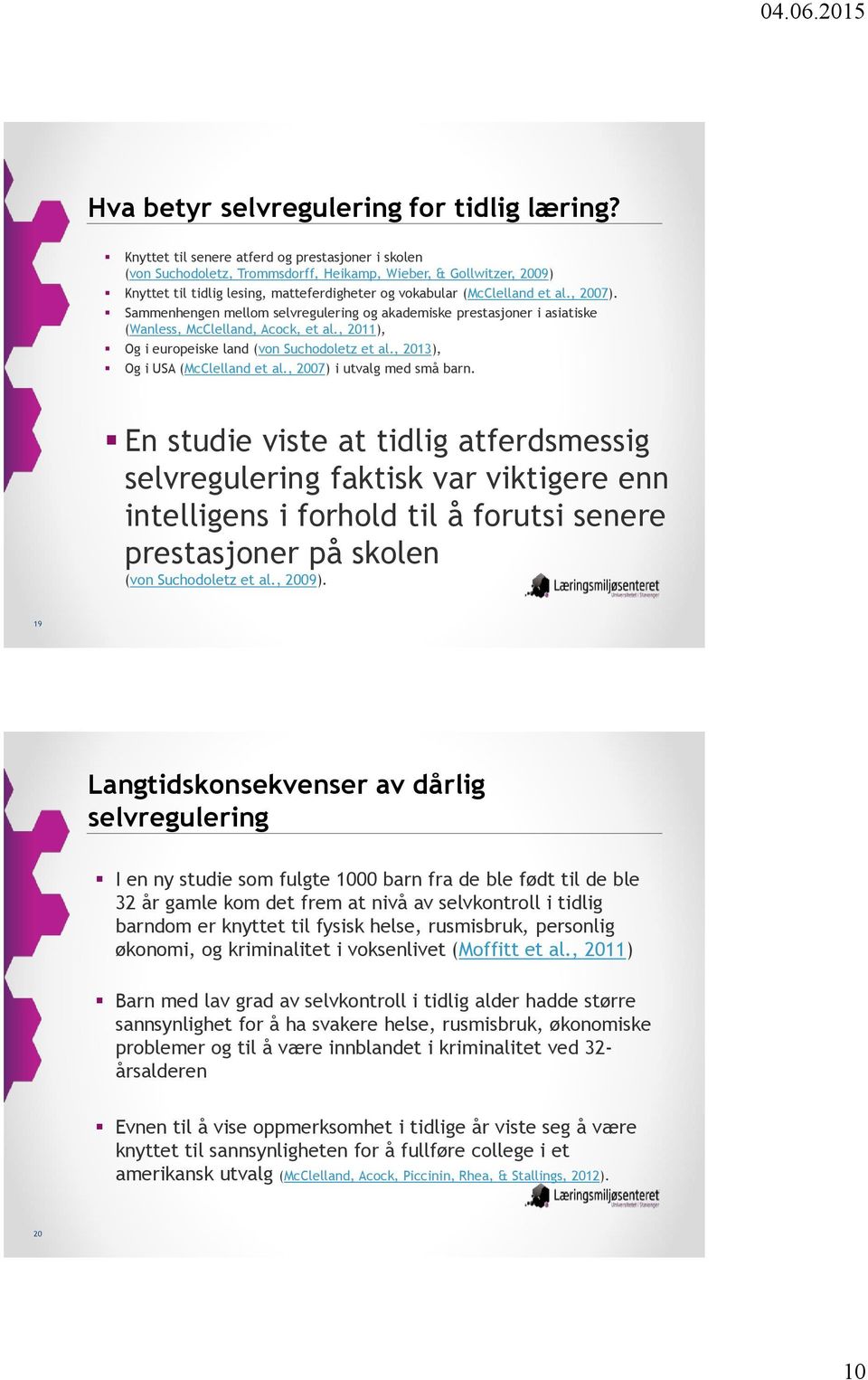 , 2007). Sammenhengen mellom selvregulering og akademiske prestasjoner i asiatiske (Wanless, McClelland, Acock, et al., 2011), Og i europeiske land (von Suchodoletz et al.