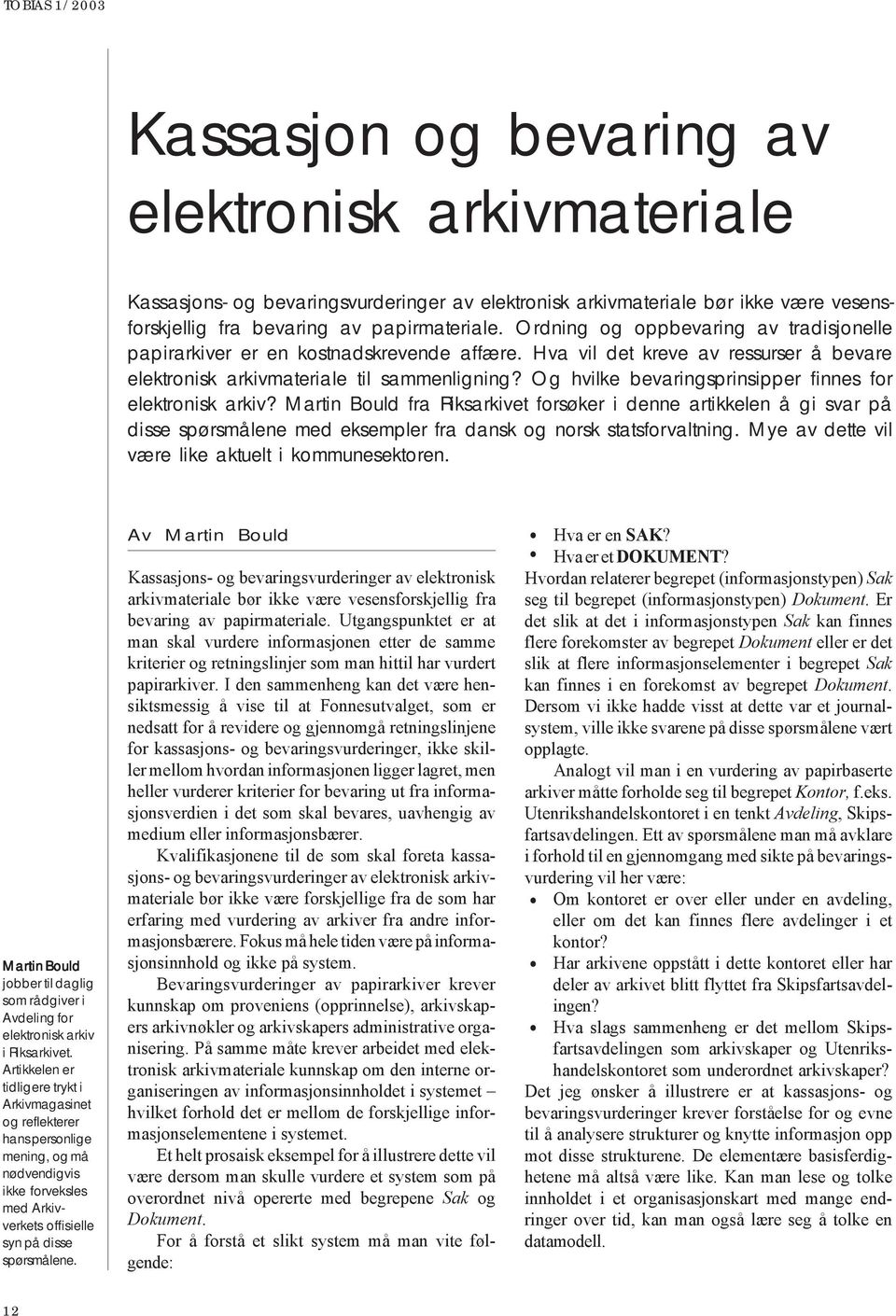 Og hvilke bevaringsprinsipper finnes for elektronisk arkiv? Martin Bould fra Riksarkivet forsøker i denne artikkelen å gi svar på disse spørsmålene med eksempler fra dansk og norsk statsforvaltning.