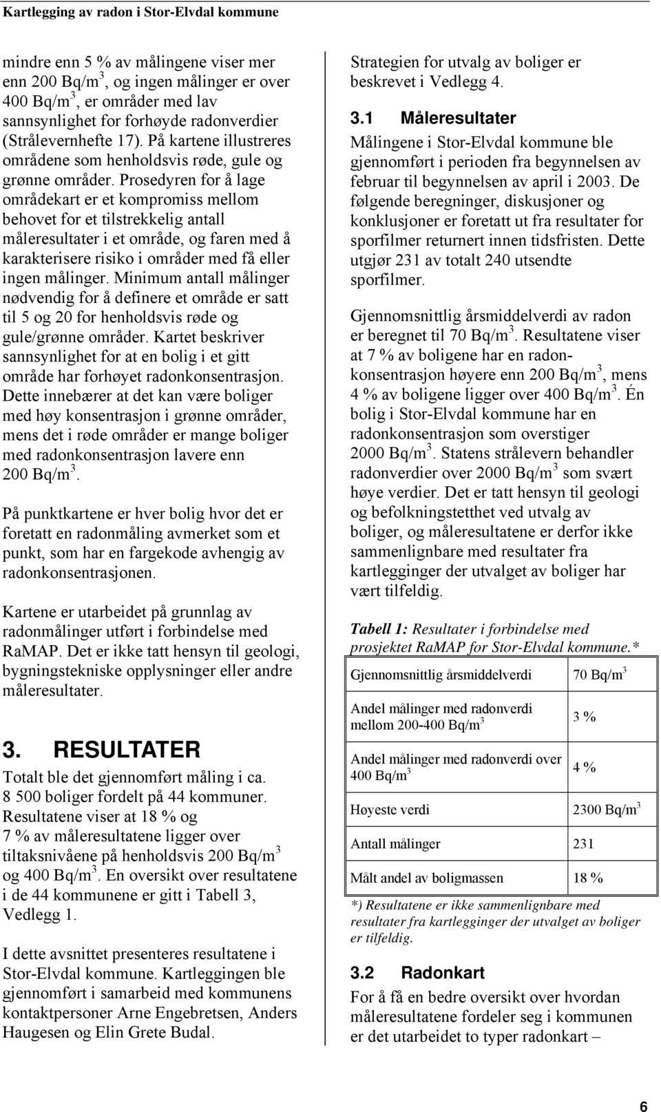 Prosedyren for å lage områdekart er et kompromiss mellom behovet for et tilstrekkelig antall måleresultater i et område, og faren med å karakterisere risiko i områder med få eller ingen målinger.