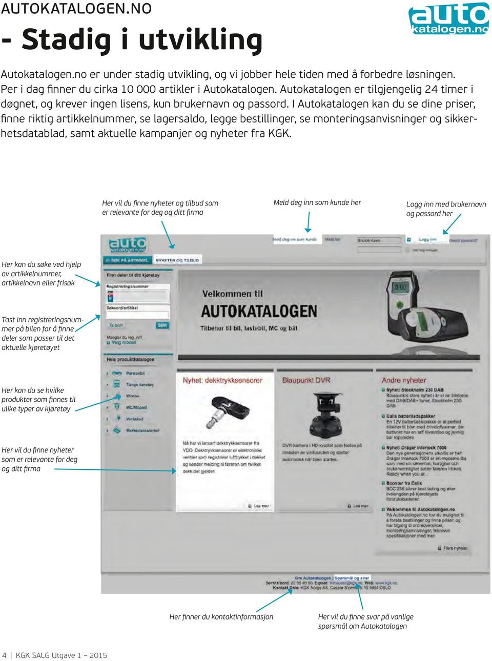 I Autokatalogen kan du se dine priser, finne riktig artikkelnummer, se lagersaldo, legge bestillinger, se monteringsanvisninger og sikkerhetsdatablad, samt aktuelle kampanjer og nyheter fra KGK.