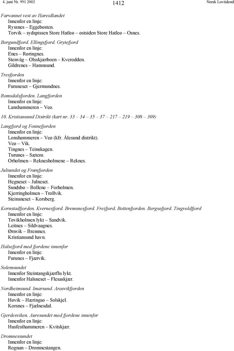 33 34 35 37 217 219 308 309) Langfjord og Fonnefjorden Lonshammeren Veø (kfr. Ålesund distrikt). Veø Vik. Tingnes Teinskagen. Turunes Sæterø. Orholmen Reknesholmene Reknes.