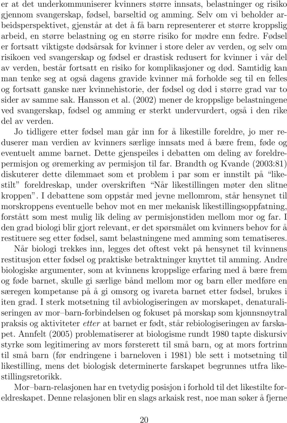 Fødsel er fortsatt viktigste dødsårsak for kvinner i store deler av verden, og selv om risikoen ved svangerskap og fødsel er drastisk redusert for kvinner i vår del av verden, består fortsatt en