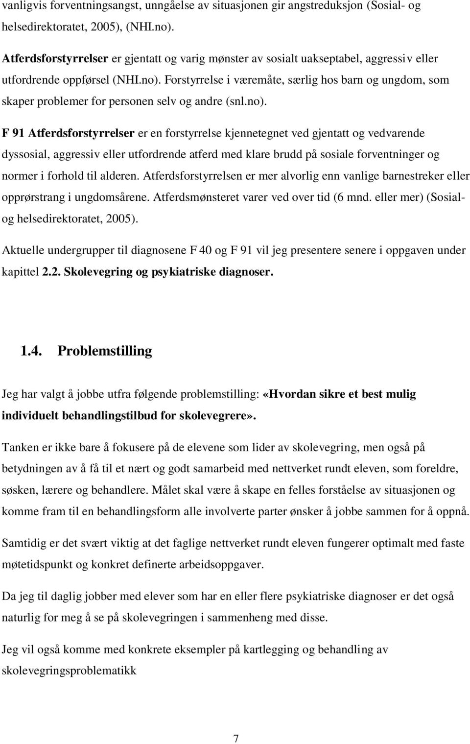 Forstyrrelse i væremåte, særlig hos barn og ungdom, som skaper problemer for personen selv og andre (snl.no).