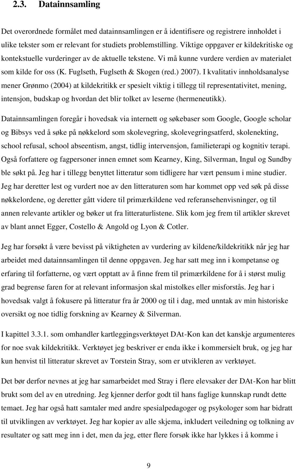 I kvalitativ innholdsanalyse mener Grønmo (2004) at kildekritikk er spesielt viktig i tillegg til representativitet, mening, intensjon, budskap og hvordan det blir tolket av leserne (hermeneutikk).