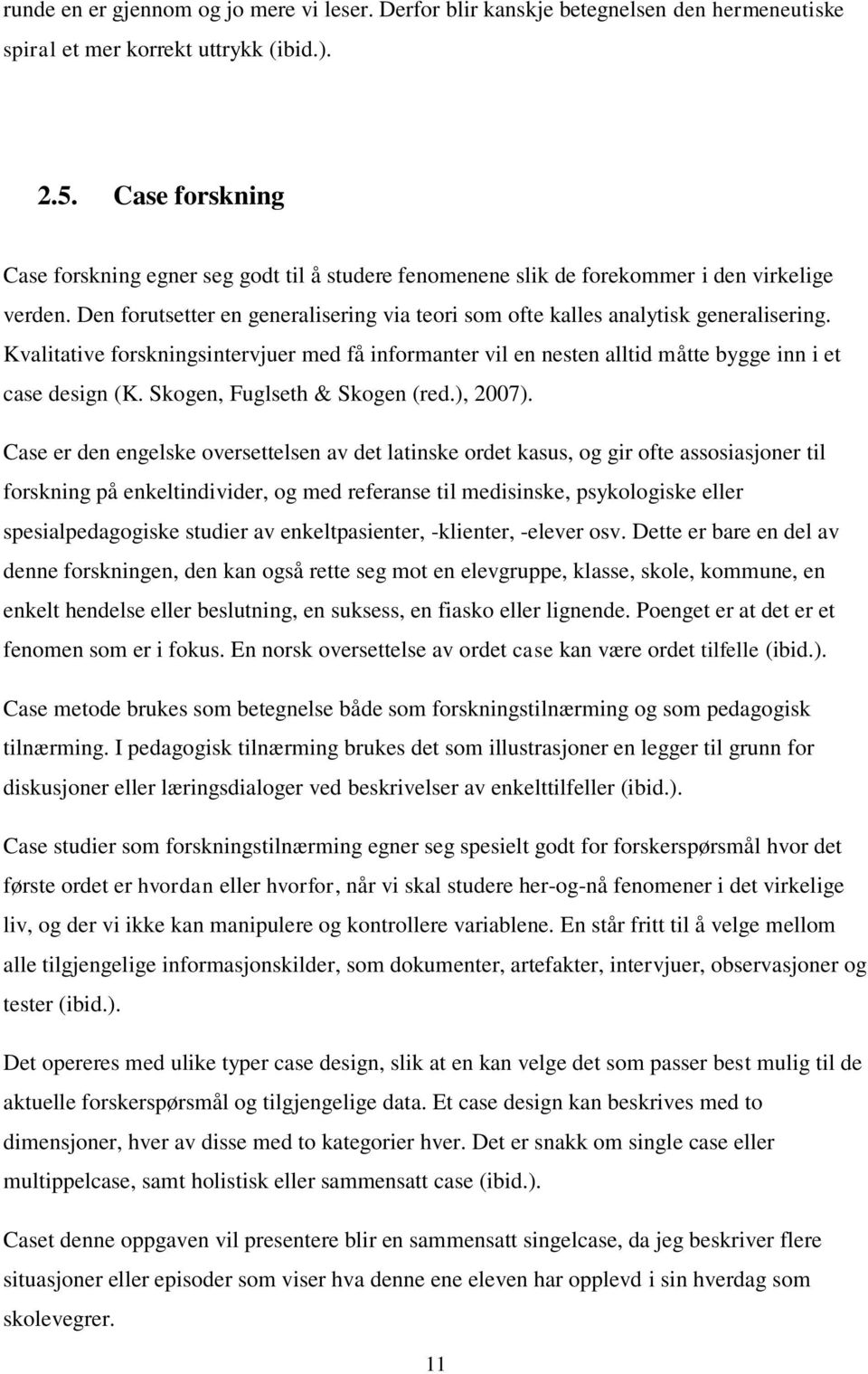 Kvalitative forskningsintervjuer med få informanter vil en nesten alltid måtte bygge inn i et case design (K. Skogen, Fuglseth & Skogen (red.), 2007).