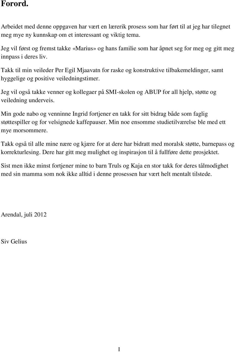 Takk til min veileder Per Egil Mjaavatn for raske og konstruktive tilbakemeldinger, samt hyggelige og positive veiledningstimer.