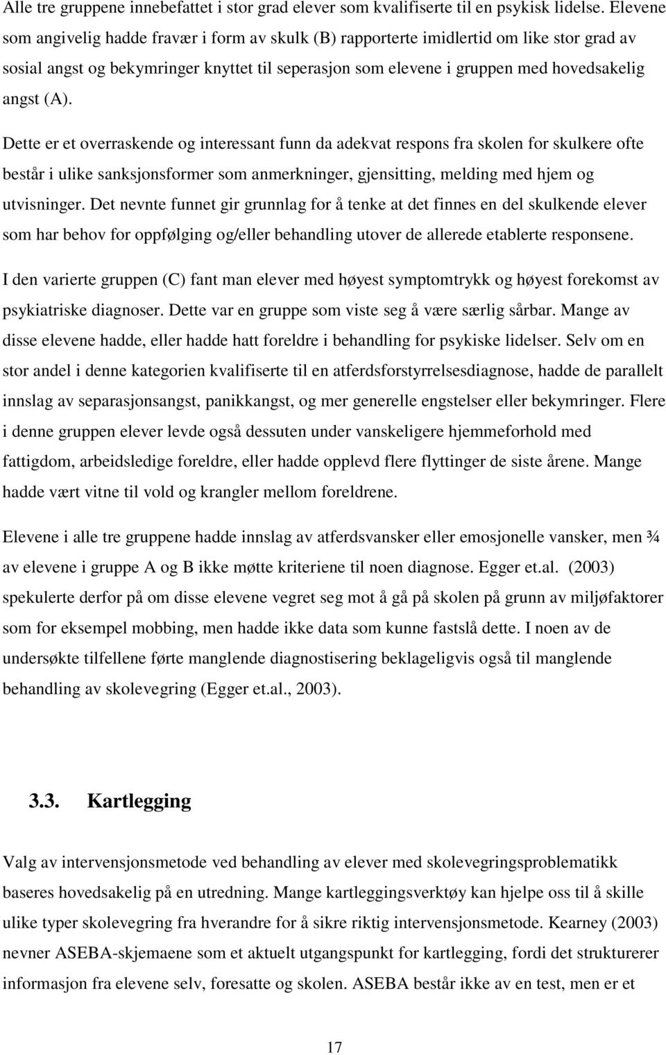 Dette er et overraskende og interessant funn da adekvat respons fra skolen for skulkere ofte består i ulike sanksjonsformer som anmerkninger, gjensitting, melding med hjem og utvisninger.