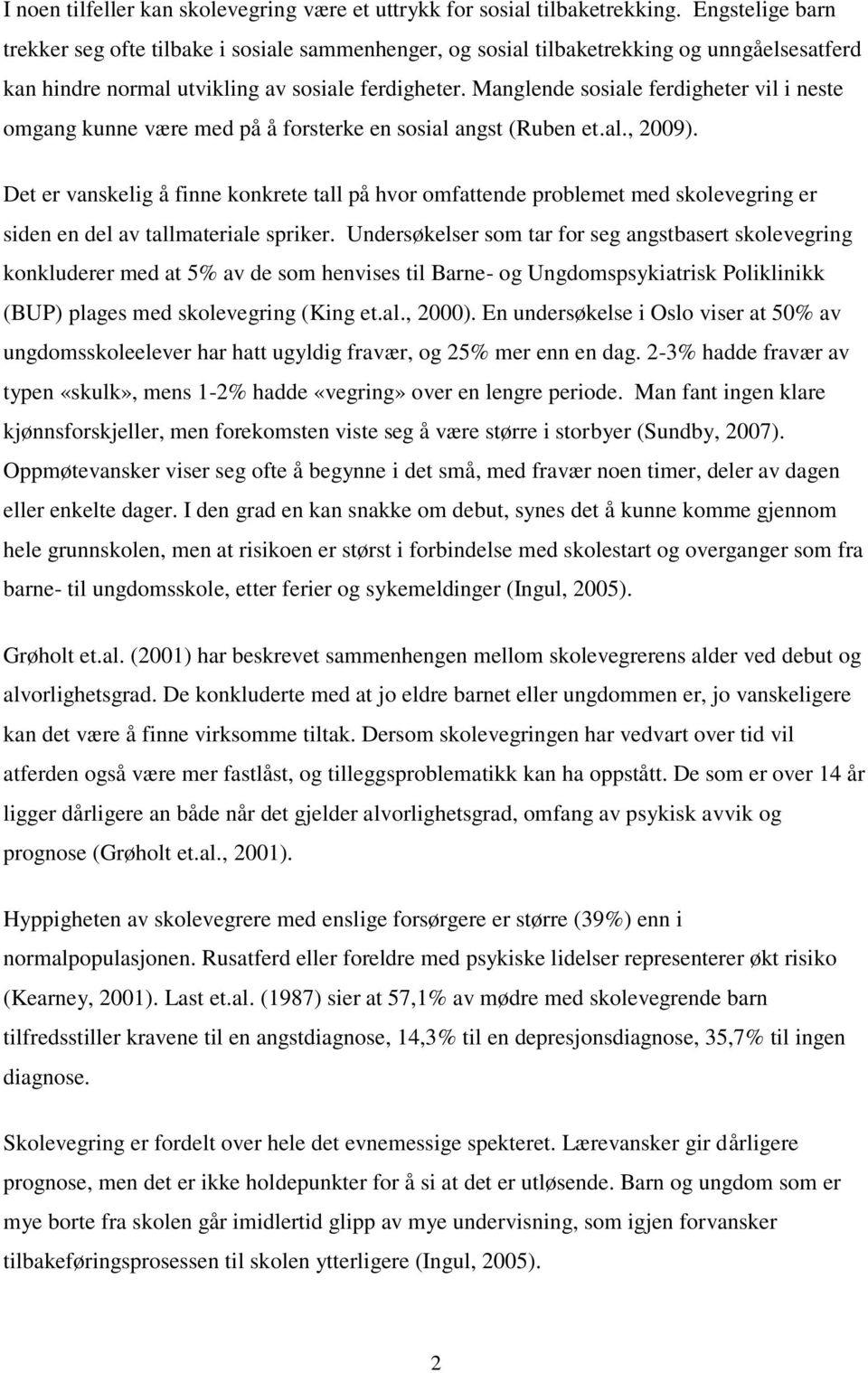 Manglende sosiale ferdigheter vil i neste omgang kunne være med på å forsterke en sosial angst (Ruben et.al., 2009).