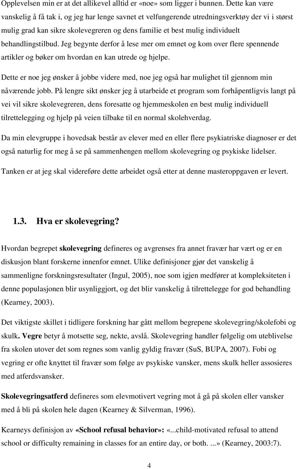 behandlingstilbud. Jeg begynte derfor å lese mer om emnet og kom over flere spennende artikler og bøker om hvordan en kan utrede og hjelpe.