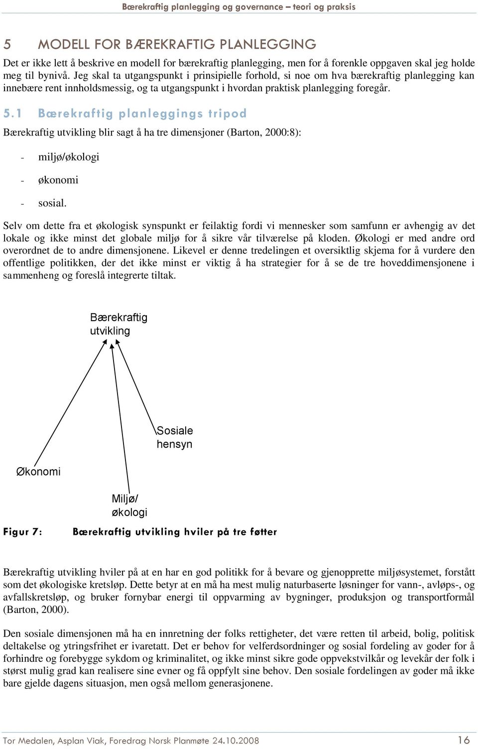 1 Bærekraftig planleggings tripod Bærekraftig utvikling blir sagt å ha tre dimensjoner (Barton, 2000:8): - miljø/økologi - økonomi - sosial.