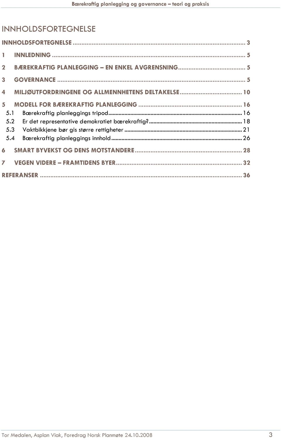 1 Bærekraftig planleggings tripod... 16 5.2 Er det representative demokratiet bærekraftig?... 18 5.3 Vaktbikkjene bør gis større rettigheter.