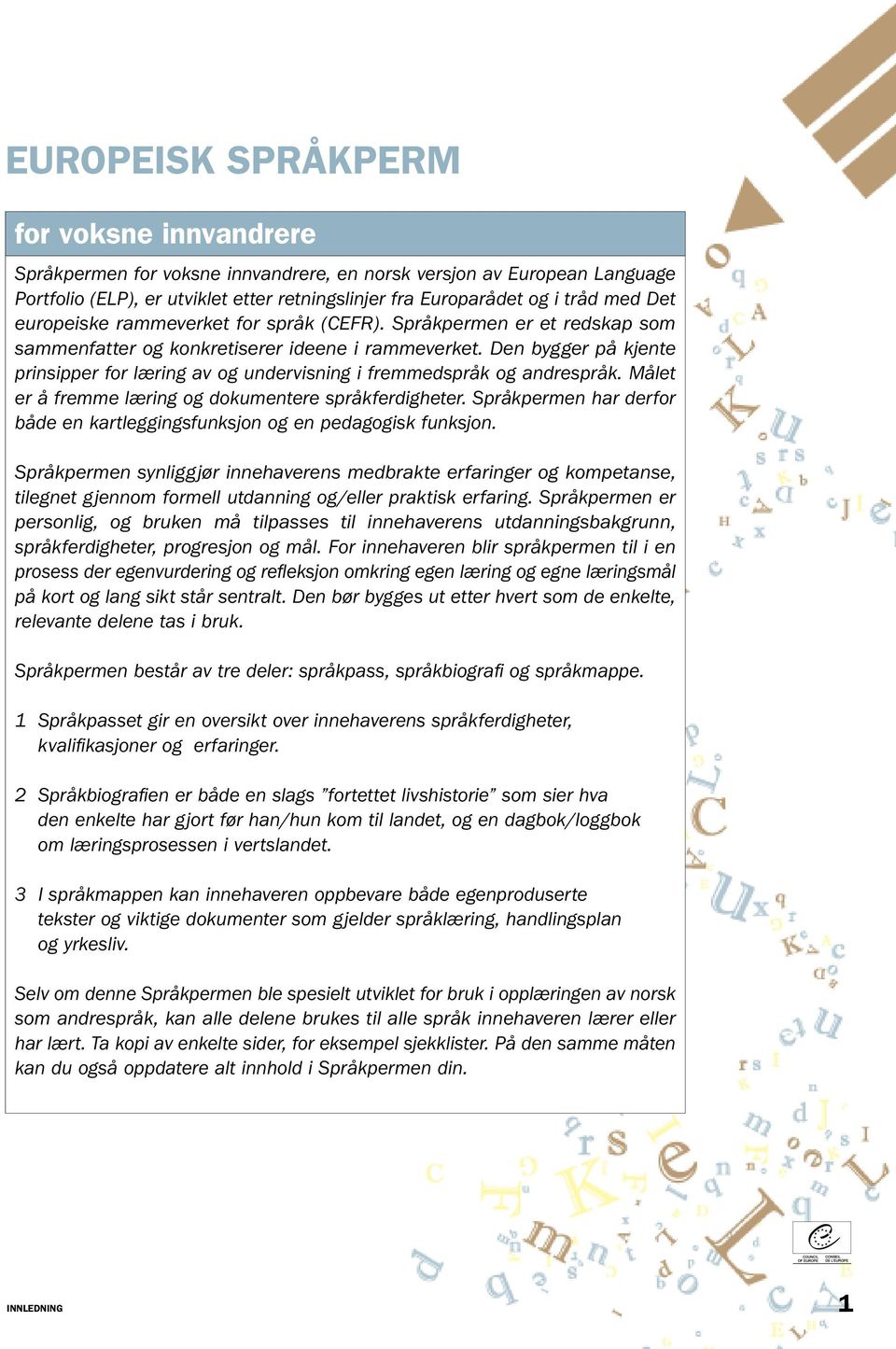 Den bygger på kjente prinsipper for læring av og undervisning i fremmedspråk og andrespråk. Målet er å fremme læring og dokumentere språkferdigheter.