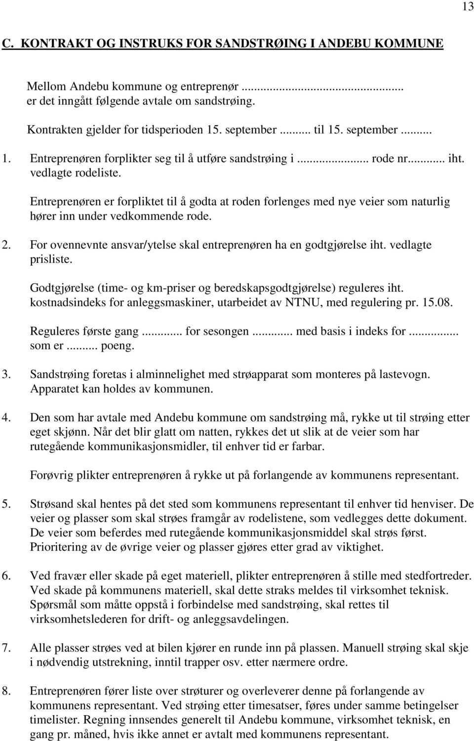 Entreprenøren er forpliktet til å godta at roden forlenges med nye veier som naturlig hører inn under vedkommende rode. 2. For ovennevnte ansvar/ytelse skal entreprenøren ha en godtgjørelse iht.