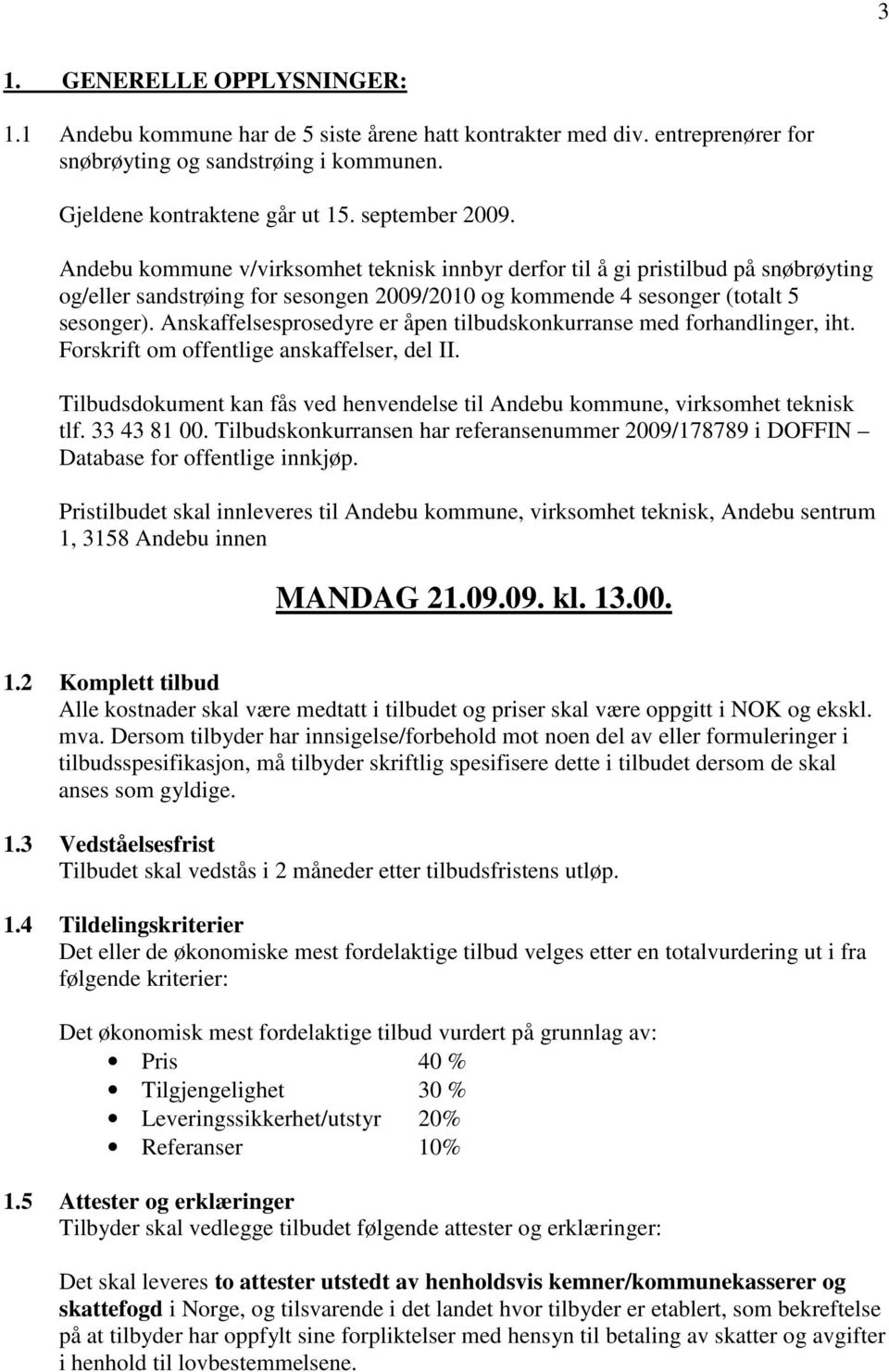 Anskaffelsesprosedyre er åpen tilbudskonkurranse med forhandlinger, iht. Forskrift om offentlige anskaffelser, del II.