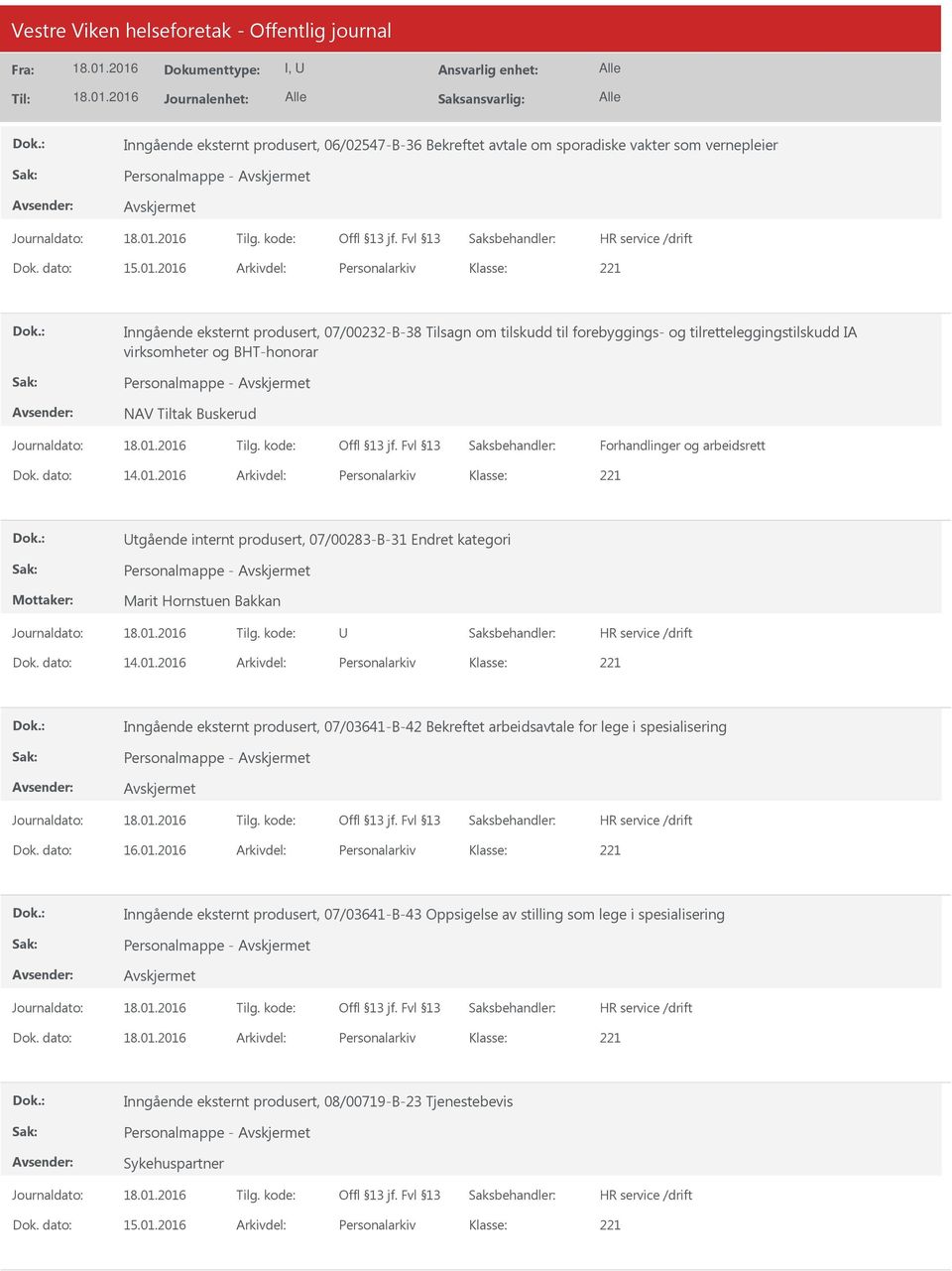 Buskerud Forhandlinger og arbeidsrett Dok. dato: 14.01.2016 Arkivdel: Personalarkiv tgående internt produsert, 07/00283-B-31 Endret kategori Personalmappe - Marit Hornstuen Bakkan Dok. dato: 14.01.2016 Arkivdel: Personalarkiv Inngående eksternt produsert, 07/03641-B-42 Bekreftet arbeidsavtale for lege i spesialisering Personalmappe - Dok.