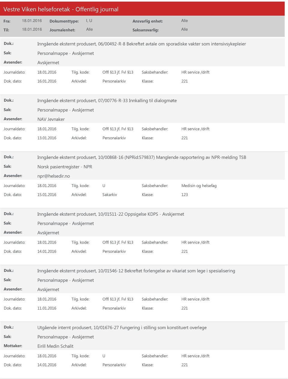 no Medisin og helsefag Dok. dato: 15.01.2016 Arkivdel: Sakarkiv 123 Inngående eksternt produsert, 10/01511-22 Oppsigelse KDPS - Personalmappe - Dok. dato: 14.01.2016 Arkivdel: Personalarkiv Inngående eksternt produsert, 10/01546-12 Bekreftet forlengelse av vikariat som lege i spesialisering Personalmappe - Dok.