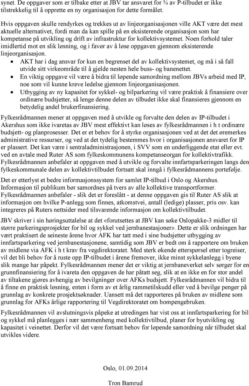 utvikling og drift av infrastruktur for kollektivsystemet. Noen forhold taler imidlertid mot en slik løsning, og i favør av å løse oppgaven gjennom eksisterende linjeorganisasjon.