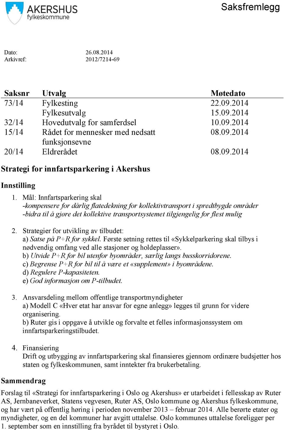 Mål: Innfartsparkering skal -kompensere for dårlig flatedekning for kollektivtransport i spredtbygde områder -bidra til å gjøre det kollektive transportsystemet tilgjengelig for flest mulig 2.