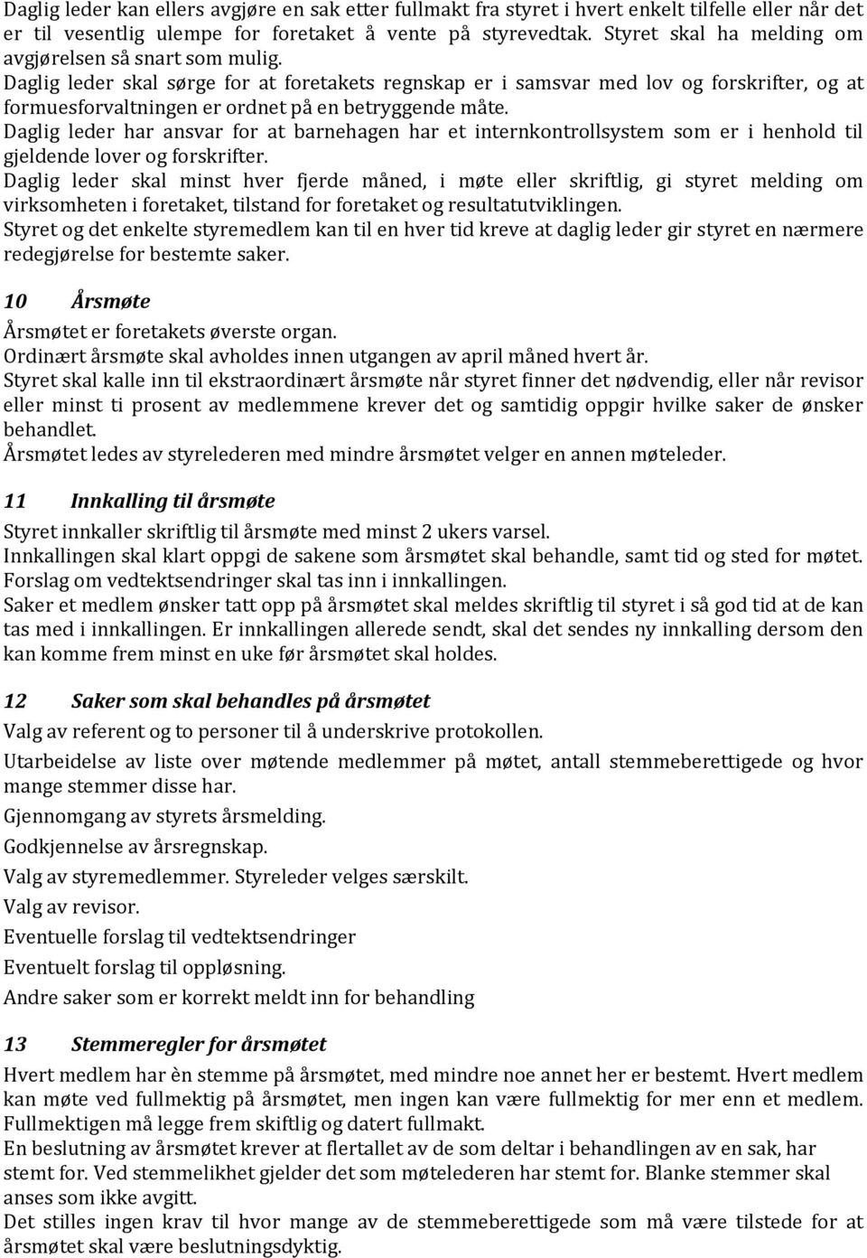 Daglig leder skal sørge for at foretakets regnskap er i samsvar med lov og forskrifter, og at formuesforvaltningen er ordnet på en betryggende måte.