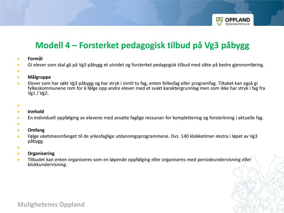 Tiltaket kan også gi fylkeskommunene rom for å følge opp andre elever med et svakt karaktergrunnlag men som ikke har stryk i fag fra Vg1 / Vg2.