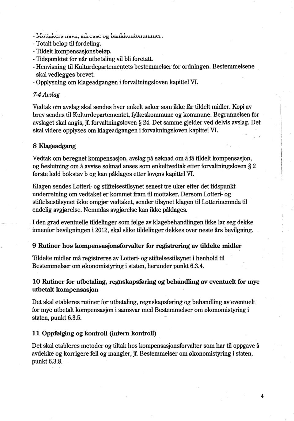 Bestemmelsene skal vedlegges brevet - Opplysning om klageadgangen i forvaltningsloven kapittel VI. 7-4 Avslag Vedtak om avslag skal sendes hver enkelt søker som ikke får tildelt midler.