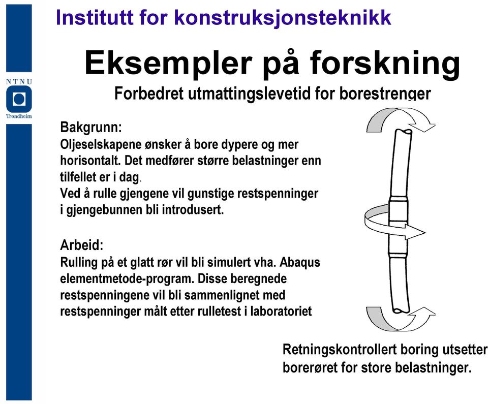 Ved å rulle gjengene vil gunstige restspenninger i gjengebunnen bli introdusert. Arbeid: Rulling på et glatt rør vil bli simulert vha.