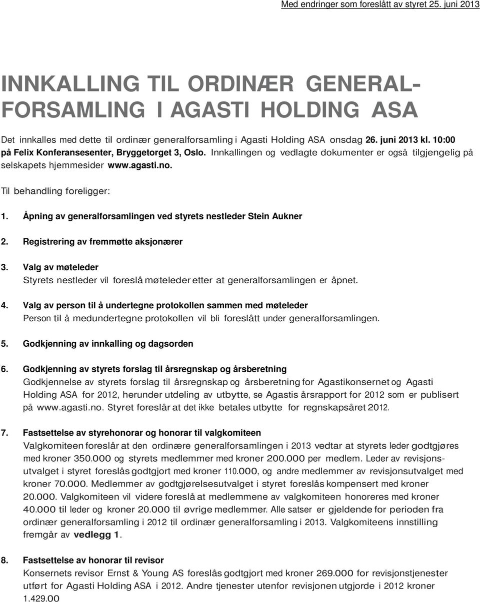 10:00 på Felix Konferansesenter, Bryggetorget 3, Oslo. Innkallingen og vedlagte dokumenter er også tilgjengelig på selskapets hjemmesider www.agasti.no. Til behandling foreligger: 1.