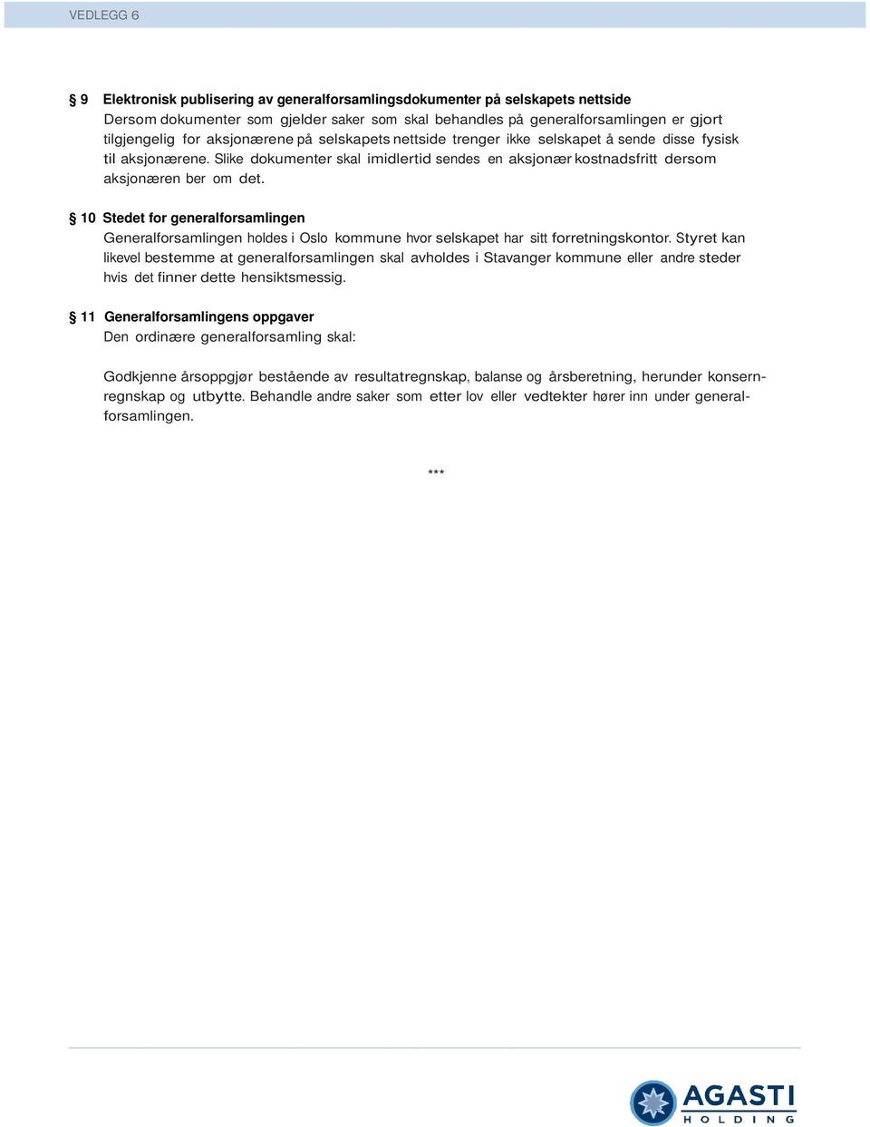 10 Stedet for generalforsamlingen Generalforsamlingen holdes i Oslo kommune hvor selskapet har sitt forretningskontor.