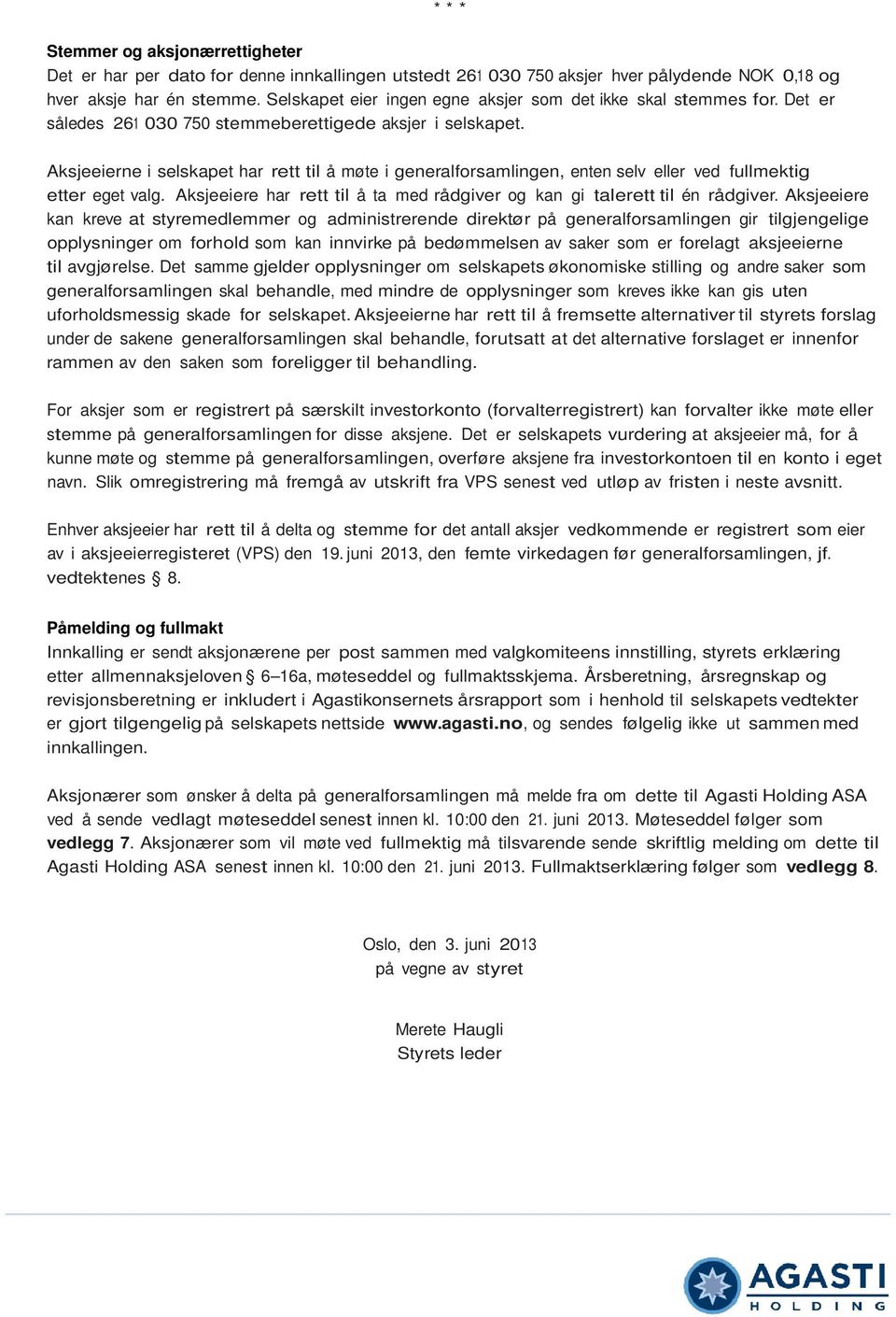 Aksjeeierne i selskapet har rett til å møte i generalforsamlingen, enten selv eller ved fullmektig etter eget valg. Aksjeeiere har rett til å ta med rådgiver og kan gi talerett til én rådgiver.