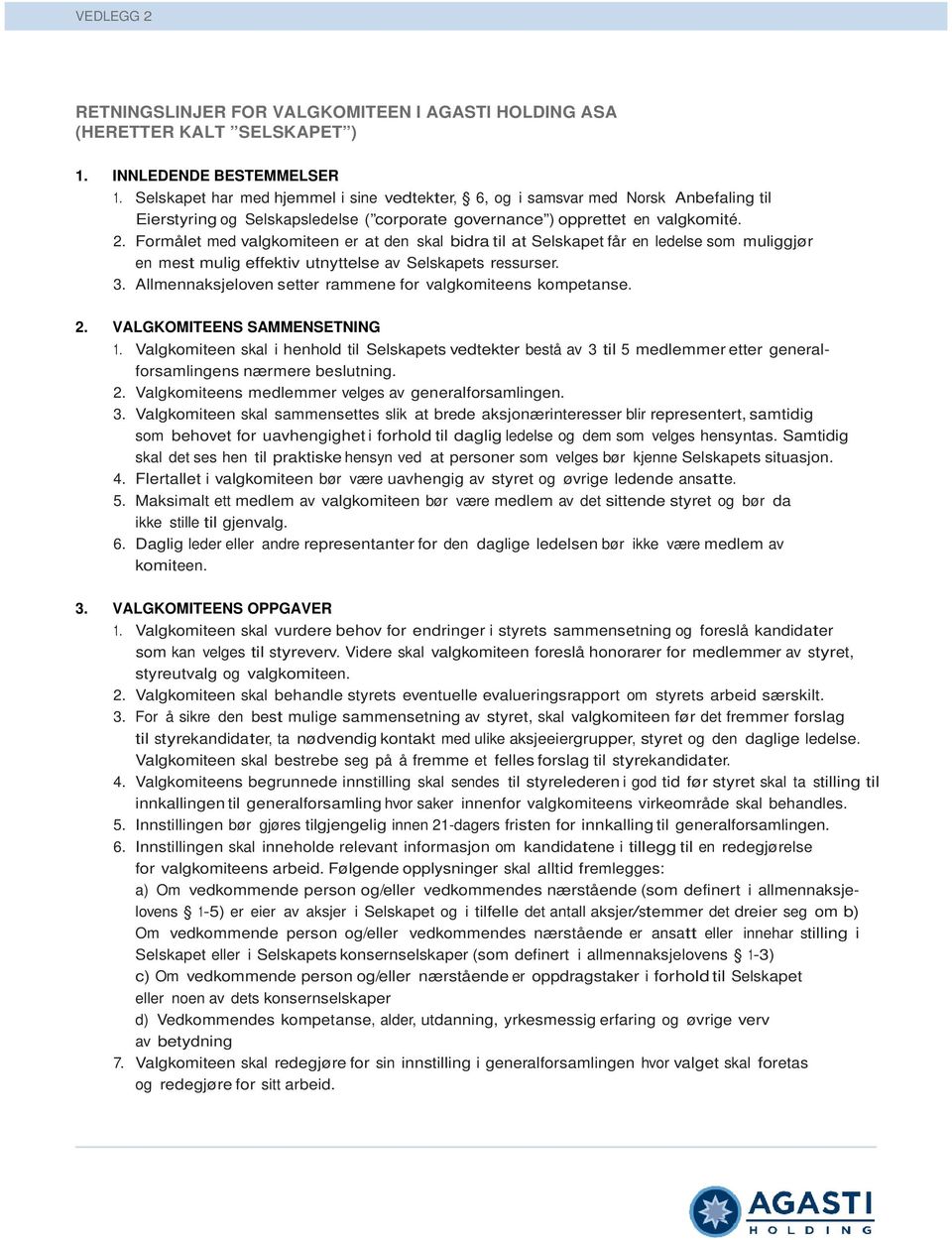 Formålet med valgkomiteen er at den skal bidra til at Selskapet får en ledelse som muliggjør en mest mulig effektiv utnyttelse av Selskapets ressurser. 3.