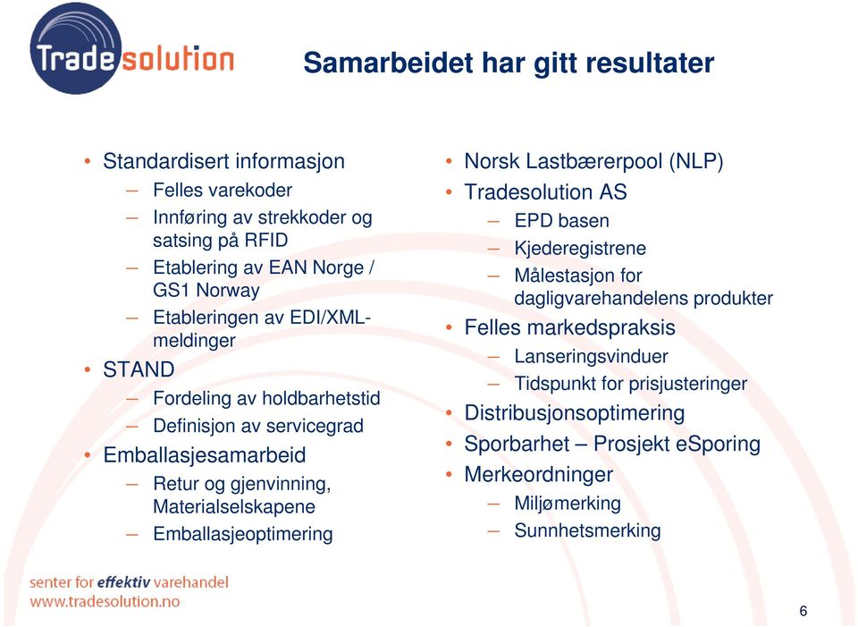 Materialselskapene Emballasjeoptimering Norsk Lastbærerpool (NLP) Tradesolution AS EPD basen Kjederegistrene Målestasjon for dagligvarehandelens