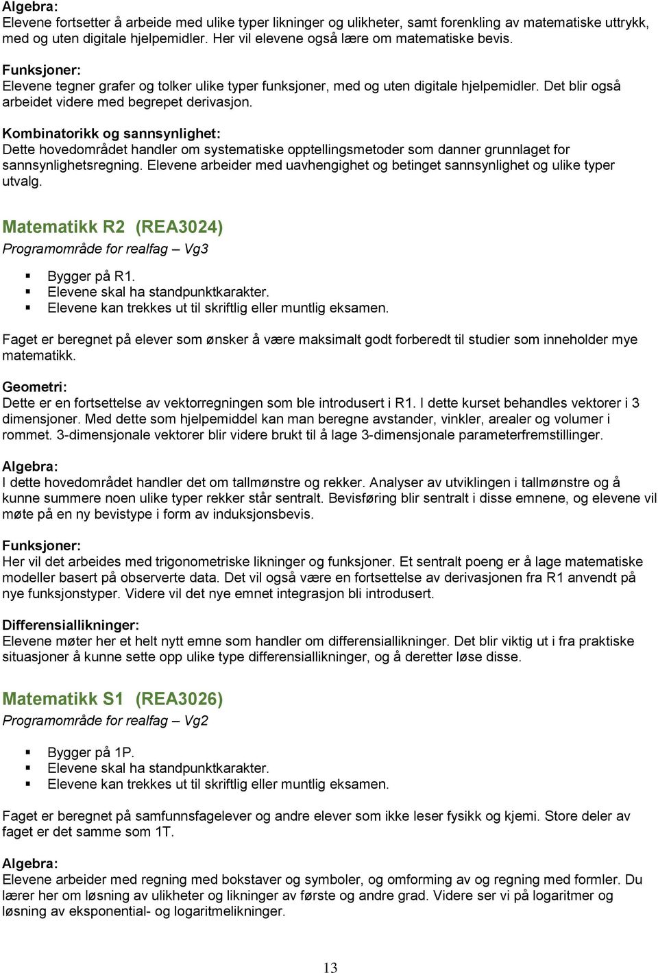 Kombinatorikk og sannsynlighet: Dette hovedområdet handler om systematiske opptellingsmetoder som danner grunnlaget for sannsynlighetsregning.