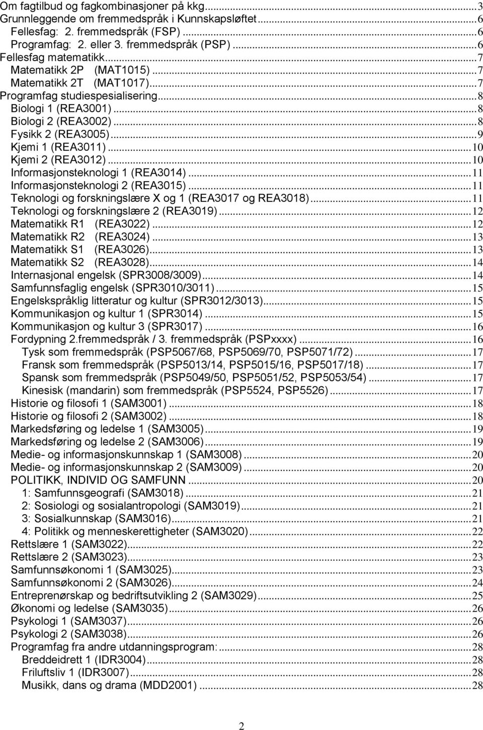 .. 9 Kjemi 1 (REA3011)... 10 Kjemi 2 (REA3012)... 10 Informasjonsteknologi 1 (REA3014)... 11 Informasjonsteknologi 2 (REA3015)... 11 Teknologi og forskningslære X og 1 (REA3017 og REA3018).