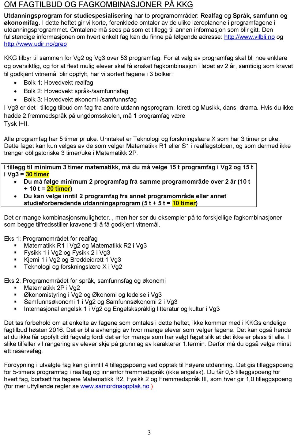 Den fullstendige informasjonen om hvert enkelt fag kan du finne på følgende adresse: http://www.vilbli.no og http://www.udir.no/grep KKG tilbyr til sammen for Vg2 og Vg3 over 53 programfag.