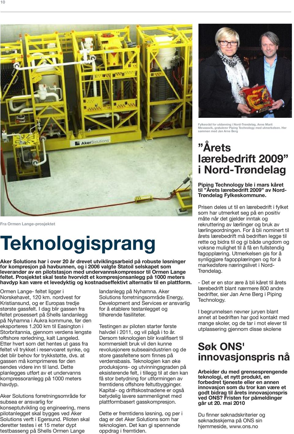 Fra Ormen Lange-prosjektet Teknologisprang Aker Solutions har i over 20 år drevet utviklingsarbeid på robuste løsninger for kompresjon på havbunnen, og i 2006 valgte Statoil selskapet som leverandør