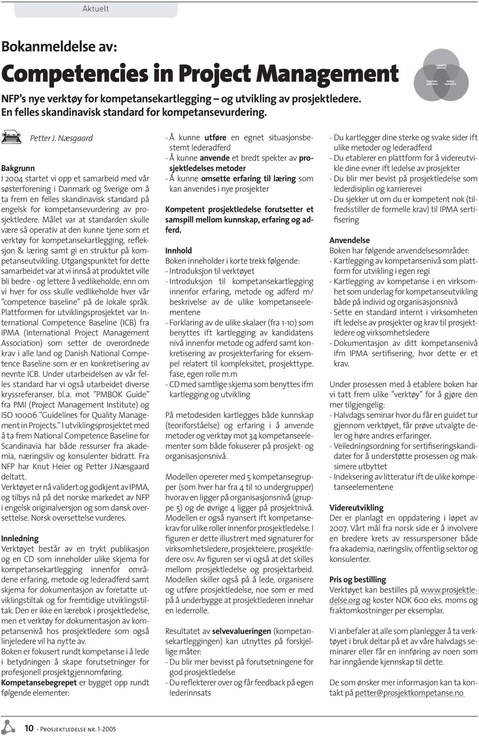 Næsgaard Bakgrunn I 2004 startet vi opp et samarbeid med vår søsterforening i Danmark og Sverige om å ta frem en felles skandinavisk standard på engelsk for kompetansevurdering av prosjektledere.