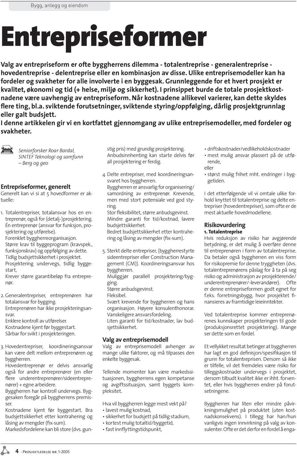 I prinsippet burde de totale prosjektkostnadene være uavhengig av entrepriseform. Når kostnadene allikevel varierer, kan dette skyldes flere ting, bl.a. sviktende forutsetninger, sviktende styring/oppfølging, dårlig prosjektgrunnlag eller galt budsjett.