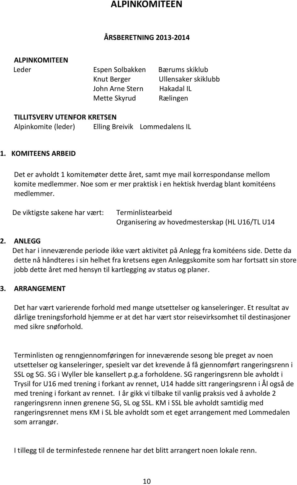 Noe som er mer praktisk i en hektisk hverdag blant komitéens medlemmer. De viktigste sakene har vært: Terminlistearbeid Organisering av hovedmesterskap (HL U16/TL U14 2.