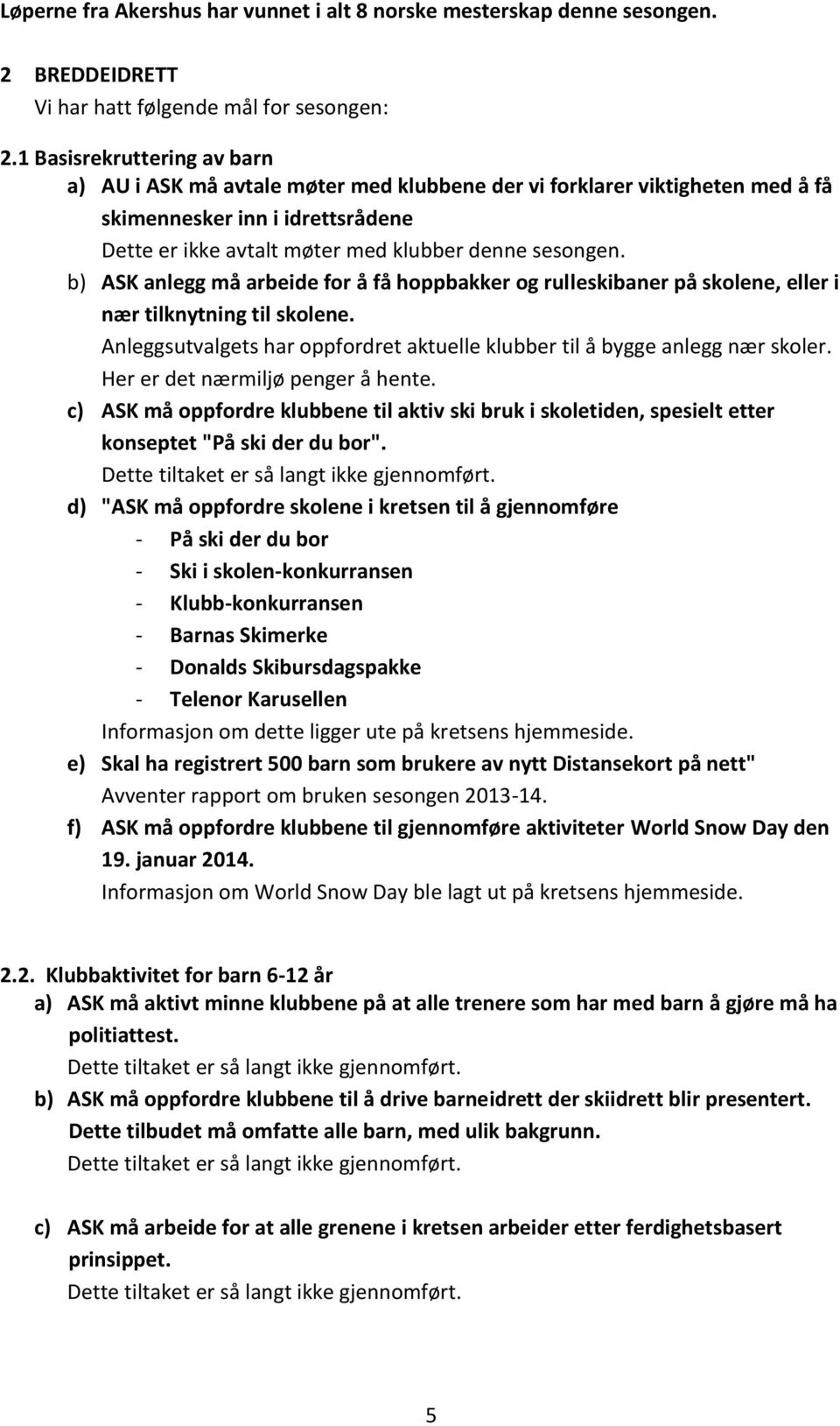 b) ASK anlegg må arbeide for å få hoppbakker og rulleskibaner på skolene, eller i nær tilknytning til skolene. Anleggsutvalgets har oppfordret aktuelle klubber til å bygge anlegg nær skoler.