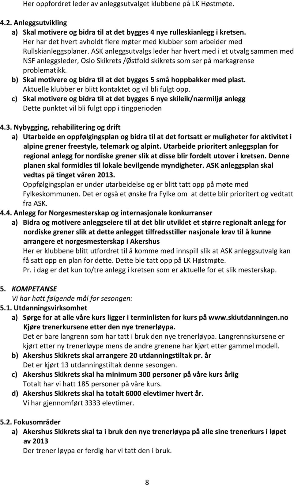 ASK anleggsutvalgs leder har hvert med i et utvalg sammen med NSF anleggsleder, Oslo Skikrets /Østfold skikrets som ser på markagrense problematikk.